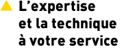 L'expertise et la technique à votre service